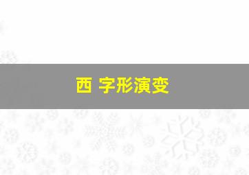 西 字形演变